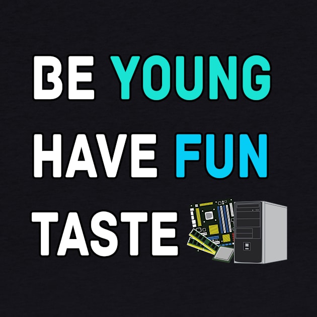 Be Young Have Fun Taste Computer by LetShirtSay